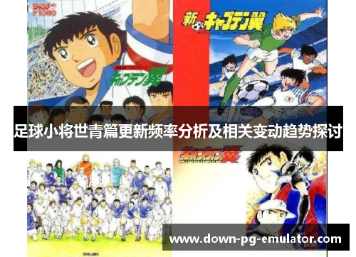 足球小将世青篇更新频率分析及相关变动趋势探讨
