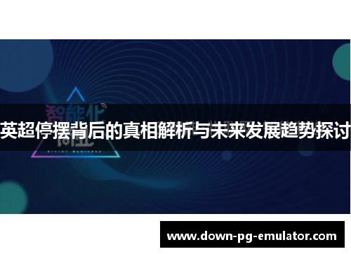 英超停摆背后的真相解析与未来发展趋势探讨