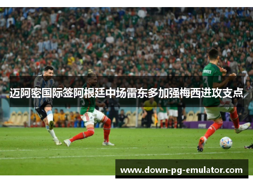 迈阿密国际签阿根廷中场雷东多加强梅西进攻支点